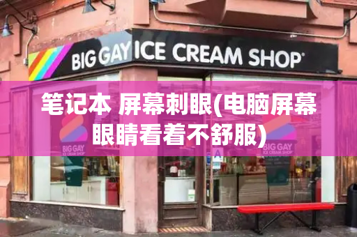 笔记本 屏幕刺眼(电脑屏幕眼睛看着不舒服)