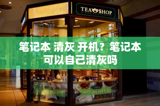 笔记本 清灰 开机？笔记本可以自己清灰吗