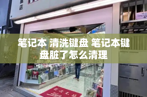 笔记本 清洗键盘 笔记本键盘脏了怎么清理-第1张图片-星选测评