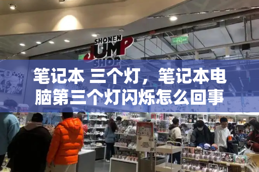 笔记本 三个灯，笔记本电脑第三个灯闪烁怎么回事-第1张图片-星选测评