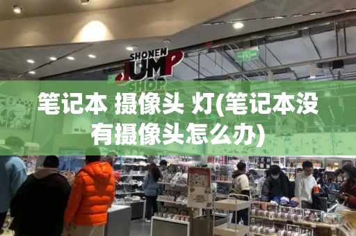 笔记本 摄像头 灯(笔记本没有摄像头怎么办)-第1张图片-星选测评