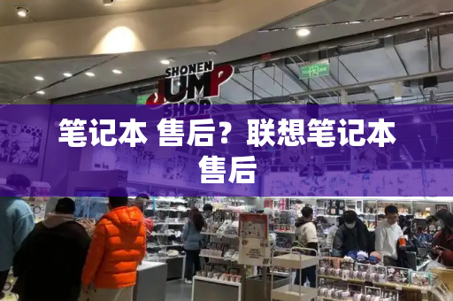 笔记本 售后？联想笔记本售后