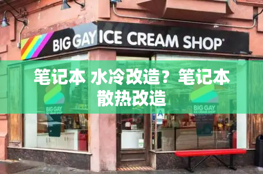 笔记本 水冷改造？笔记本散热改造