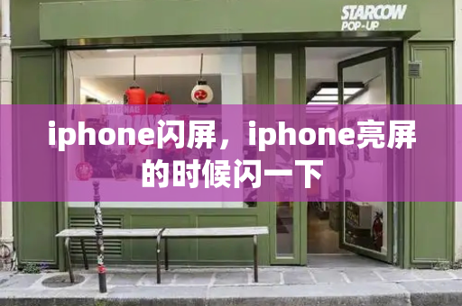 iphone闪屏，iphone亮屏的时候闪一下-第1张图片-星选测评