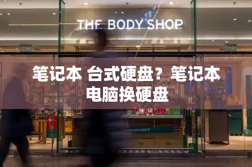 笔记本 台式硬盘？笔记本电脑换硬盘