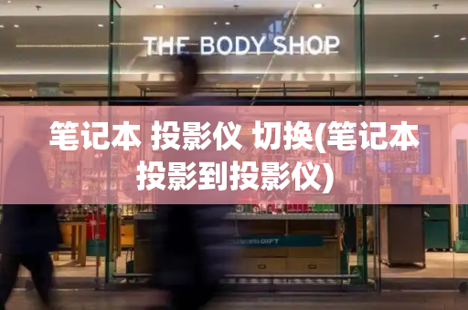 笔记本 投影仪 切换(笔记本投影到投影仪)