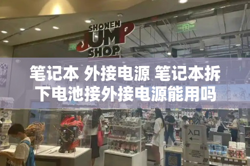 笔记本 外接电源 笔记本拆下电池接外接电源能用吗