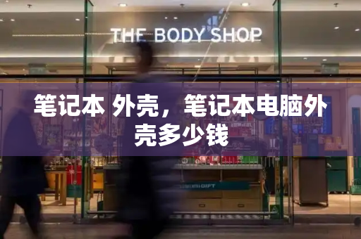 笔记本 外壳，笔记本电脑外壳多少钱