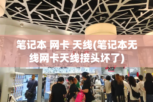 笔记本 网卡 天线(笔记本无线网卡天线接头坏了)