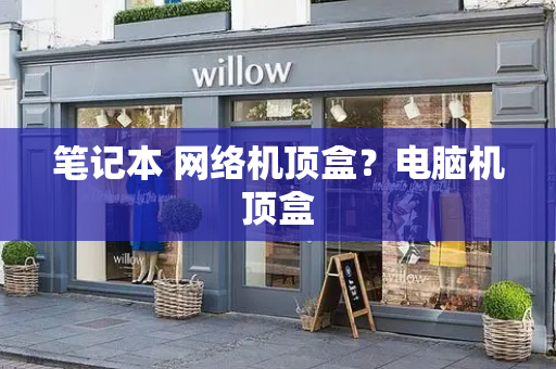 笔记本 网络机顶盒？电脑机顶盒