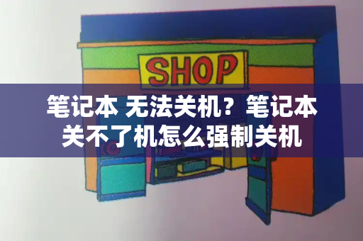 笔记本 无法关机？笔记本关不了机怎么强制关机