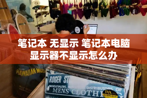 笔记本 无显示 笔记本电脑显示器不显示怎么办