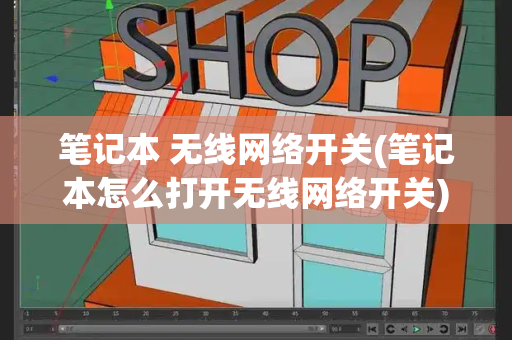 笔记本 无线网络开关(笔记本怎么打开无线网络开关)