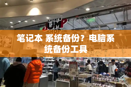 笔记本 系统备份？电脑系统备份工具