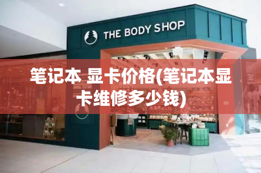 笔记本 显卡价格(笔记本显卡维修多少钱)