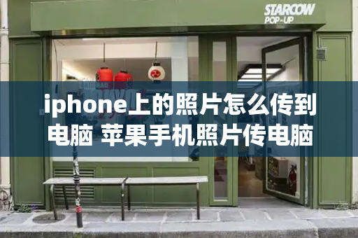 iphone上的照片怎么传到电脑 苹果手机照片传电脑-第1张图片-星选测评