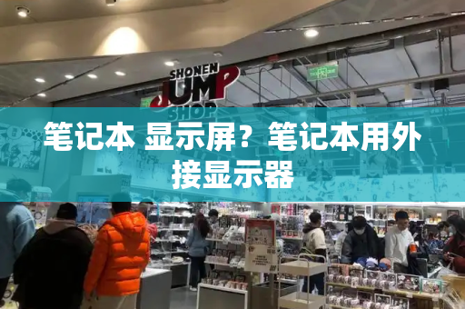 笔记本 显示屏？笔记本用外接显示器