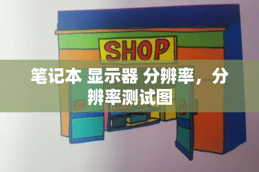 笔记本 显示器 分辨率，分辨率测试图