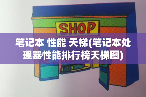 笔记本 性能 天梯(笔记本处理器性能排行榜天梯图)-第1张图片-星选测评