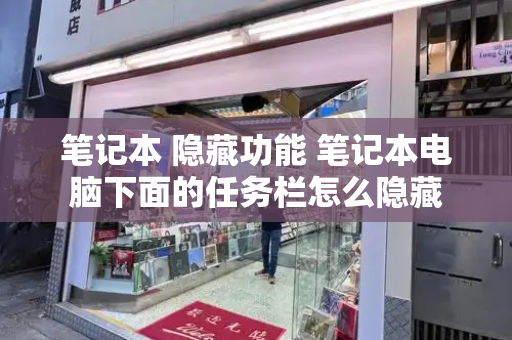 笔记本 隐藏功能 笔记本电脑下面的任务栏怎么隐藏