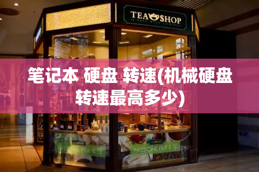笔记本 硬盘 转速(机械硬盘转速最高多少)
