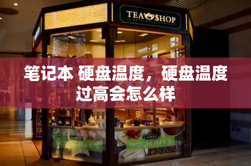 笔记本 硬盘温度，硬盘温度过高会怎么样