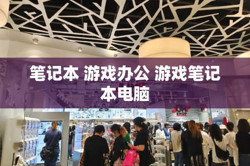 笔记本 游戏办公 游戏笔记本电脑