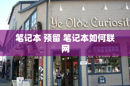 笔记本 预留 笔记本如何联网
