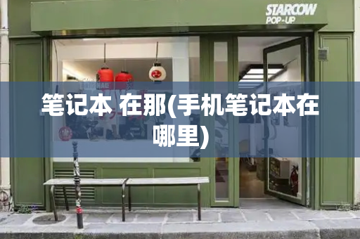 笔记本 在那(手机笔记本在哪里)-第1张图片-星选测评