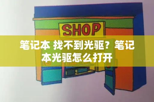 笔记本 找不到光驱？笔记本光驱怎么打开
