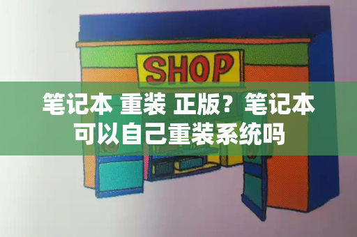 笔记本 重装 正版？笔记本可以自己重装系统吗