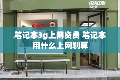 笔记本3g上网资费 笔记本用什么上网划算