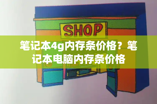 笔记本4g内存条价格？笔记本电脑内存条价格