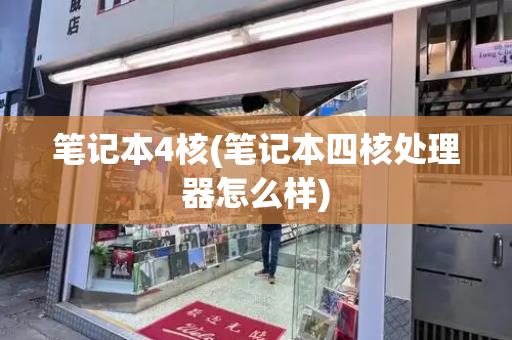 笔记本4核(笔记本四核处理器怎么样)