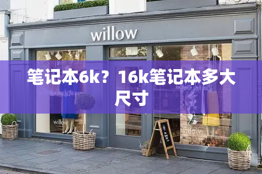 笔记本6k？16k笔记本多大尺寸