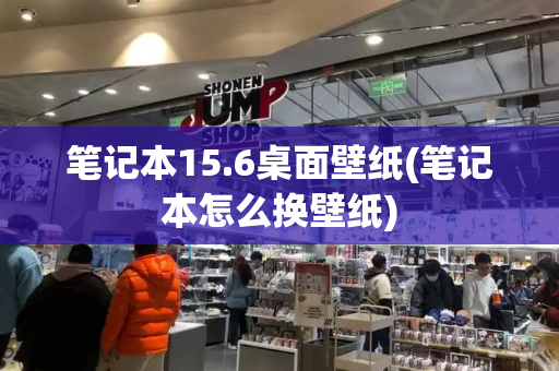 笔记本15.6桌面壁纸(笔记本怎么换壁纸)