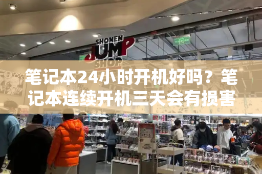 笔记本24小时开机好吗？笔记本连续开机三天会有损害吗