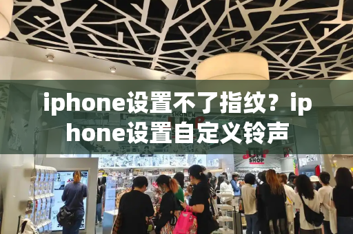 iphone设置不了指纹？iphone设置自定义铃声