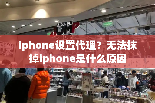 iphone设置代理？无法抹掉iphone是什么原因