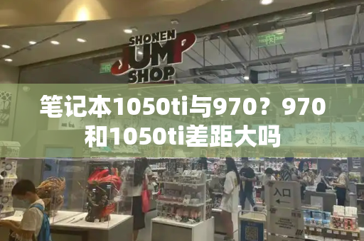笔记本1050ti与970？970和1050ti差距大吗-第1张图片-星选测评