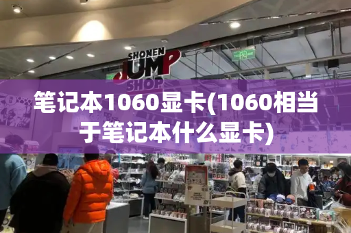 笔记本1060显卡(1060相当于笔记本什么显卡)