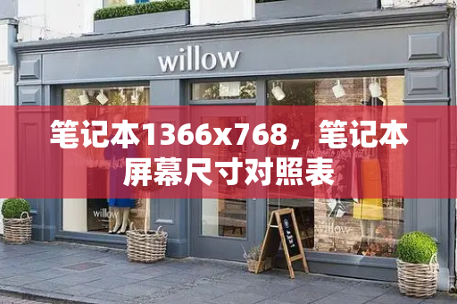笔记本1366x768，笔记本屏幕尺寸对照表