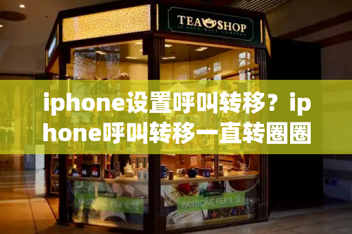 iphone设置呼叫转移？iphone呼叫转移一直转圈圈怎么办