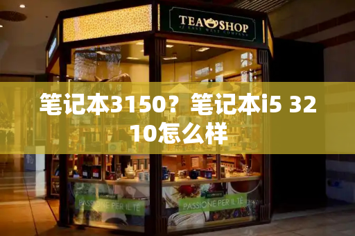 笔记本3150？笔记本i5 3210怎么样