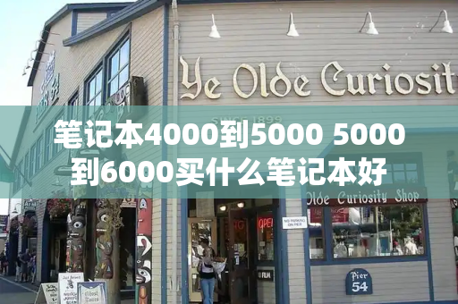 笔记本4000到5000 5000到6000买什么笔记本好