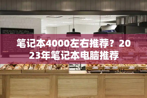 笔记本4000左右推荐？2023年笔记本电脑推荐-第1张图片-星选测评