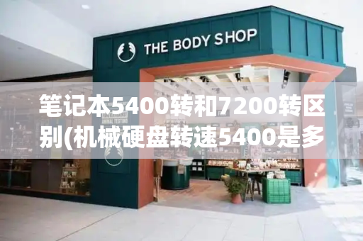 笔记本5400转和7200转区别(机械硬盘转速5400是多少m)