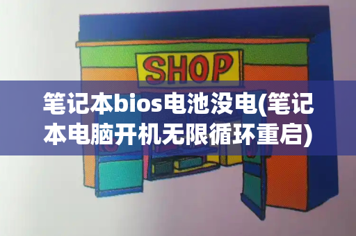 笔记本bios电池没电(笔记本电脑开机无限循环重启)-第1张图片-星选测评