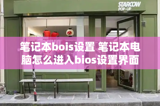 笔记本bois设置 笔记本电脑怎么进入bios设置界面