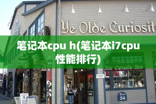 笔记本cpu h(笔记本i7cpu性能排行)